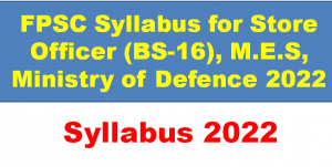 Store Officer (BS-16), M.E.S, Ministry of Defence (Defence Division). syllabus 2022