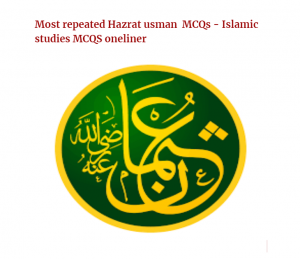 Most repeated Hazrat Usman MCQs - Islamic studies mcqs one liner