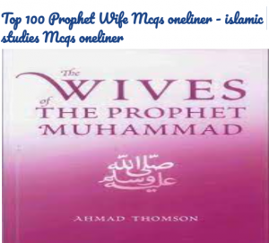 Top 100 Prophet Wife Mcqs oneliner - islamic studies Mcqs oneliner