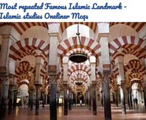 Most repeated Famous Islamic Landmark - Islamic studies Mcqs Oneliner